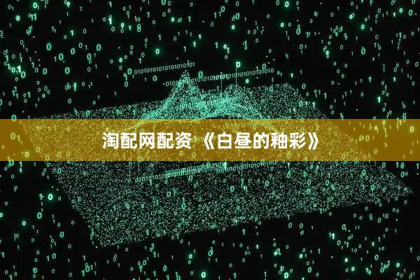 淘配网配资 《白昼的釉彩》