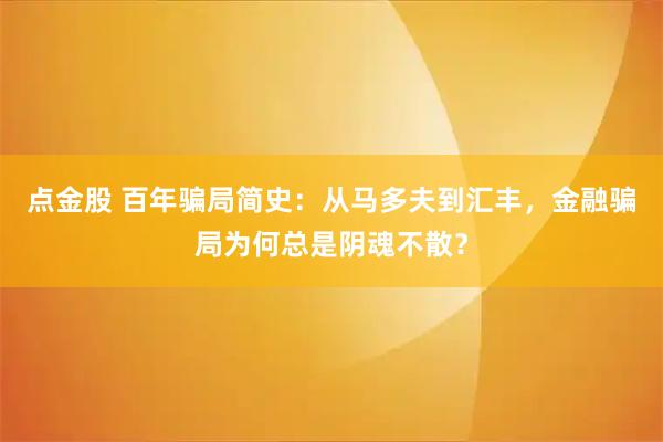 点金股 百年骗局简史：从马多夫到汇丰，金融骗局为何总是阴魂不散？